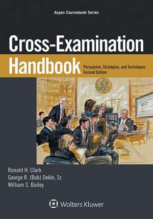 Cross-Examination Handbook: Persuasion, Strategies, and Techniques de Ronald H. Clark