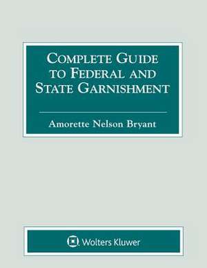 Complete Guide to Federal and State Garnishment de Consulting, Abryant