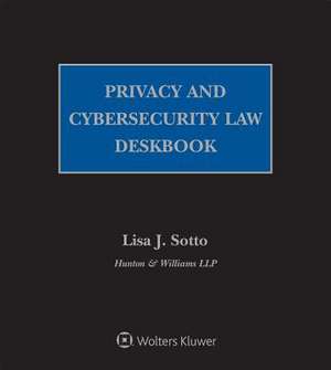 Privacy and Cybersecurity Law Deskbook, 2018 Edition de Lisa J. Sotto