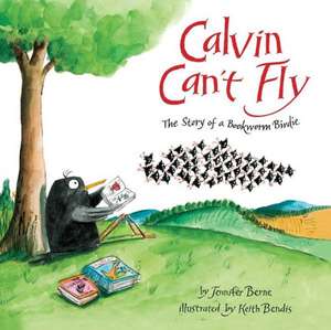 Calvin Can't Fly: The Story of a Bookworm Birdie de Jennifer Berne