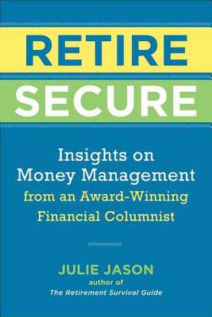 Retire Securely: Insights on Money Management from an Award-Winning Financial Columnist de Julie Jason