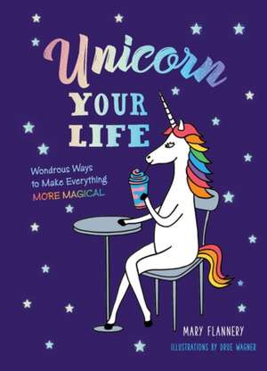 Unicorn Your Life de Mary Flannery