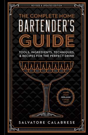 The Complete Home Bartender's Guide de Salvatore Calabrese