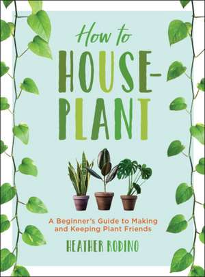 How to Houseplant de Heather Rodino