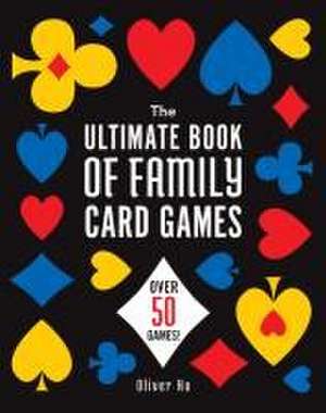 The Ultimate Book of Family Card Games de Oliver Ho