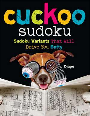 Cuckoo Sudoku: Sudoku Variants That Will Drive You Batty de Djape Djape