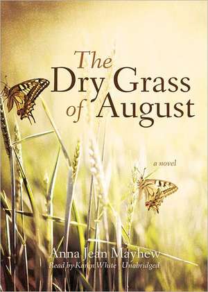 The Dry Grass of August de Anna Jean Mayhew