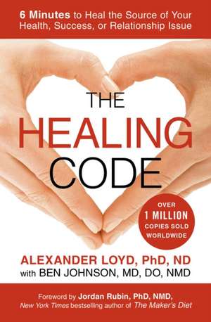 The Healing Code: 6 Minutes to Heal the Source of Your Health, Success, or Relationship Issue de Alexander Loyd