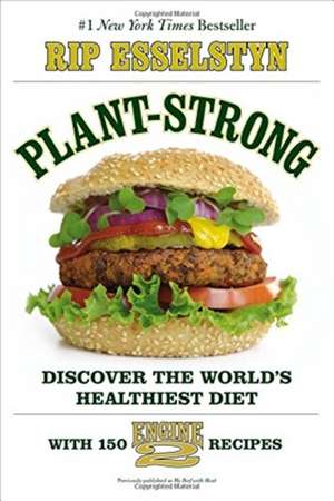 Plant-Strong: Discover the World's Healthiest Diet--with 150 Engine 2 Recipes de Rip Esselstyn