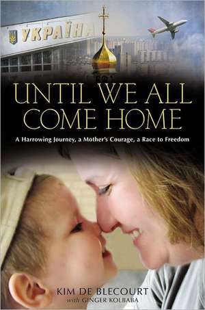 Until We All Come Home: A Harrowing Journey, a Mother's Courage, a Race to Freedom de Kim de Blecourt