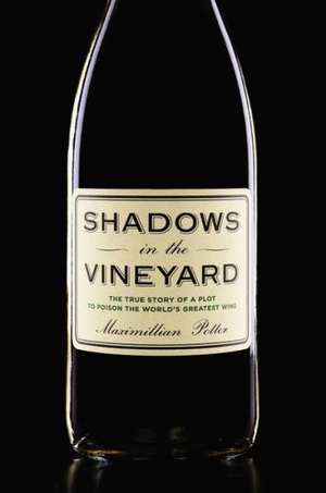 Shadows in the Vineyard: The True Story of the Plot to Poison the World's Greatest Wine de Maximillian Potter