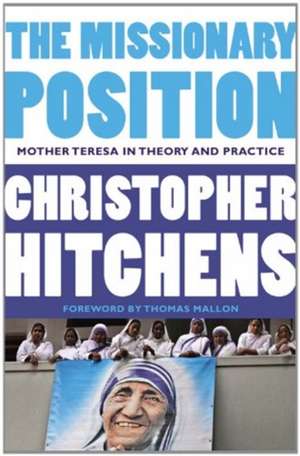 The Missionary Position: Mother Teresa in Theory and Practice de Christopher Hitchens