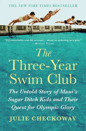 The Three-Year Swim Club: The Untold Story of Maui's Sugar Ditch Kids and Their Quest for Olympic Glory de Julie Checkoway