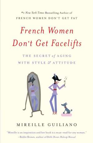 French Women Don't Get Facelifts: The Secret of Aging with Style & Attitude de Mireille Guiliano