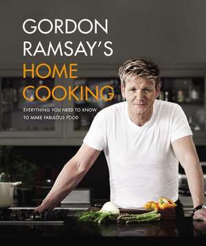 Gordon Ramsay's Home Cooking: Everything You Need to Know to Make Fabulous Food de Gordon Ramsay