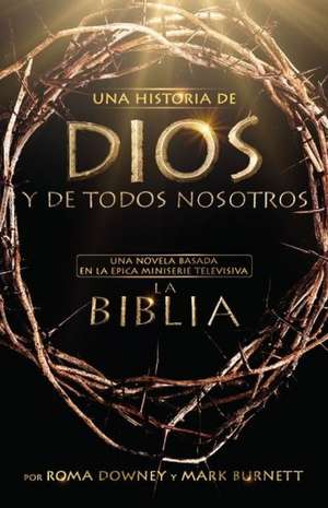 Una historia de Dios y de todos nosotros: Una novela basada en la épica miniserie televisiva La Biblia de Roma Downey