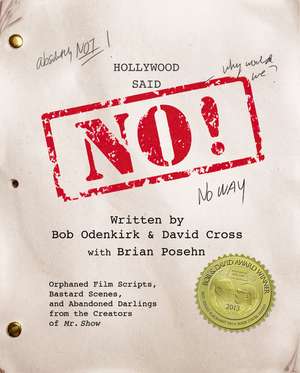 Hollywood Said No!: Orphaned Film Scripts, Bastard Scenes, and Abandoned Darlings from the Creators of Mr. Show de David Cross