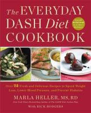 The Everyday DASH Diet Cookbook: Over 150 Fresh and Delicious Recipes to Speed Weight Loss, Lower Blood Pressure, and Prevent Diabetes de Marla Heller