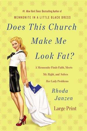 Does This Church Make Me Look Fat?: A Mennonite Finds Faith, Meets Mr. Right, and Solves Her Lady Problems de Rhoda Janzen