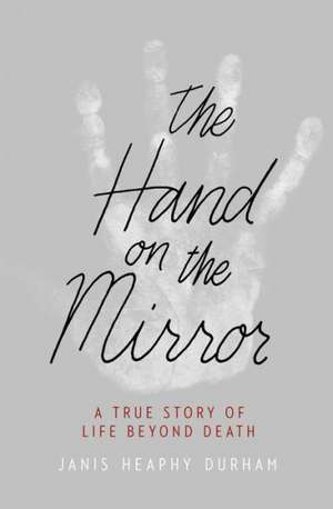 The Hand on the Mirror: A True Story of Life Beyond Death de Janis Heaphy Durham