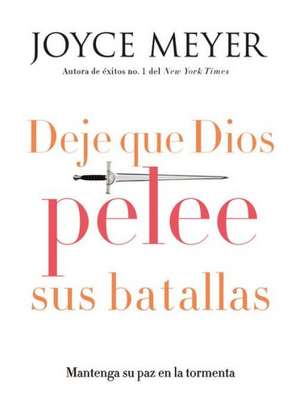 Deje que Dios pelee sus batallas: Mantenga su paz en la tormenta de Joyce Meyer