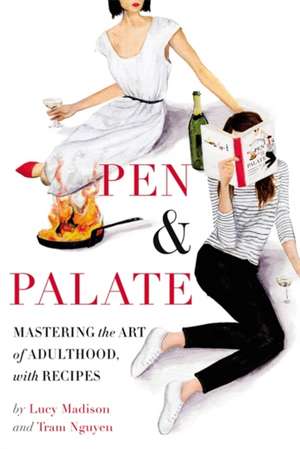 Pen & Palate: Mastering the Art of Adulthood, with Recipes de Lucy Madison