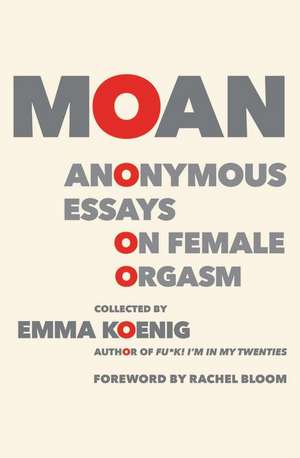 Moan: Anonymous Essays on Female Orgasm de Emma Koenig