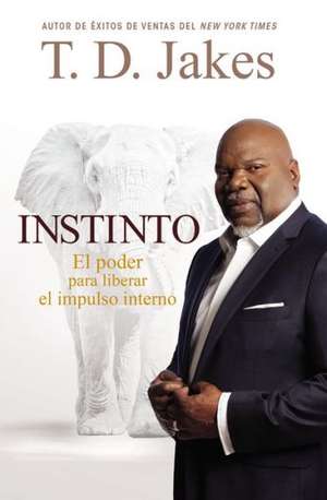 Instinto: El Poder para Liberar el Impulso Interno de T. D. Jakes