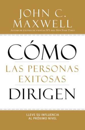 Como las Personas Exitosas Dirigen de John C. Maxwell
