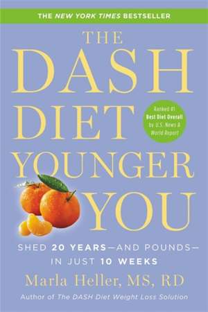 The DASH Diet Younger You: Shed 20 Years--and Pounds--in Just 10 Weeks de Marla Heller