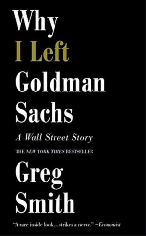 Why I Left Goldman Sachs: A Wall Street Story de Greg Smith