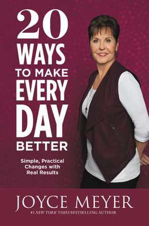 20 Ways to Make Every Day Better: Simple, Practical Changes with Real Results de Joyce Meyer