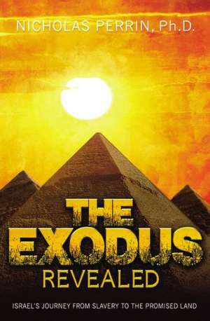 The Exodus Revealed: Israel's Journey from Slavery to the Promised Land de Nicholas Perrin