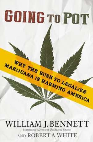 Going to Pot: Why the Rush to Legalize Marijuana Is Harming America de William J. Bennett