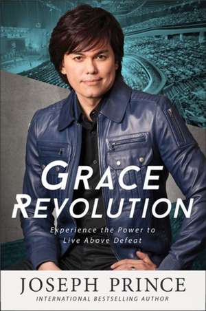 Grace Revolution: Experience the Power to Live Above Defeat de Joseph Prince