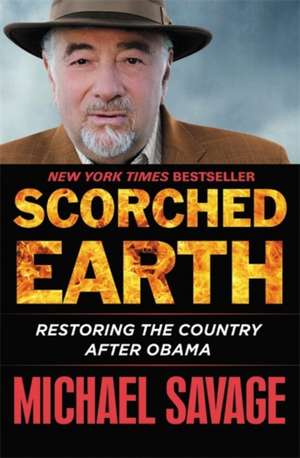 Scorched Earth: Restoring the Country after Obama de Michael Savage