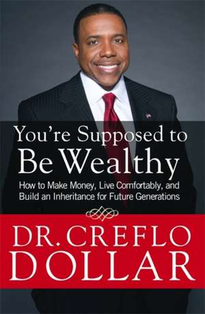 You're Supposed to Be Wealthy: How to Make Money, Live Comfortably, and Build an Inheritance for Future Generations de Creflo Dollar