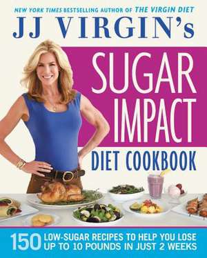 JJ Virgin's Sugar Impact Diet Cookbook: 150 Low-Sugar Recipes to Help You Lose Up to 10 Pounds in Just 2 Weeks de J. J. Virgin