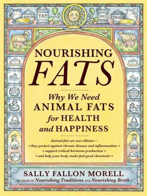 Nourishing Fats: Why We Need Animal Fats for Health and Happiness de Sally Fallon Morell