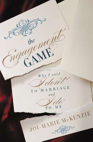 The Engagement Game: Why I Said "I Don't" to Marriage and "I Do" to Me de Joi-Marie McKenzie