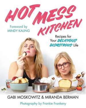 Hot Mess Kitchen: Recipes for Your Delicious Disastrous Life de Gabi Moskowitz