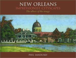 New Orleans Impressionist Cityscapes: The Allure of the Image de Phil Sandusky