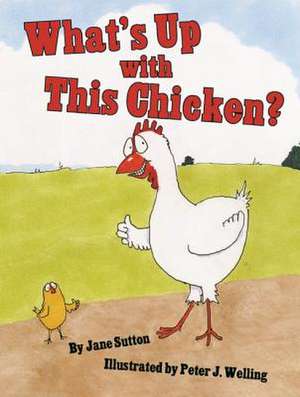 What's Up with This Chicken? de Jane Sutton