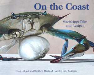 On the Coast: Mississippi Tales and Recipes de Troy Gilbert