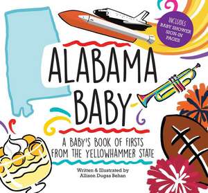 Alabama Baby: A Baby's Book of Firsts from the Yellowhammer State de Allison Dugas Behan