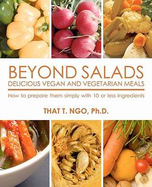 Beyond Salads Delicious Vegan and Vegetarian Meals de That T. Ngo