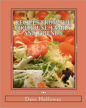 Recipes from the Firehouse, Family and Friends de Dave Holloway