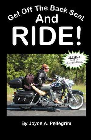 Get Off the Back Seat & Ride! de Joyce A. Pellegrini