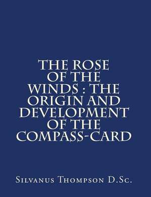 The Rose of the Winds de Silvanus P. Thompson D. Sc F. R. S.