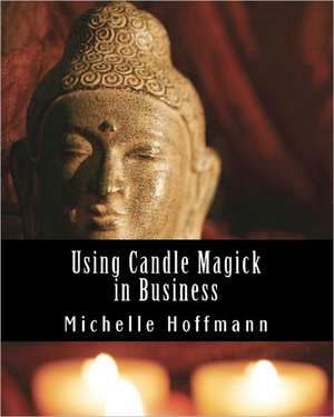 Using Candle Magick in Business de Michelle Hoffmann